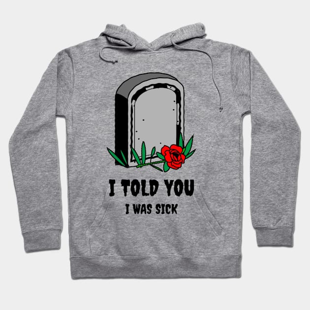 I told you i was sick Hoodie by white.ink